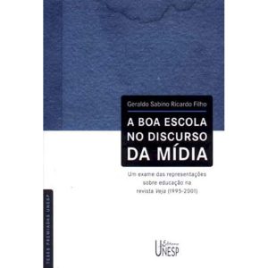 A BOA ESCOLA NO DISCURSO DA MÍDIA: UM EXAME DAS RE - EDITORA UNESP