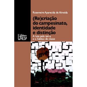 (RE)CRIAÇÃO DO CAMPESINATO, IDENTIDADE E DISTINÇÃO - EDITORA UNESP
