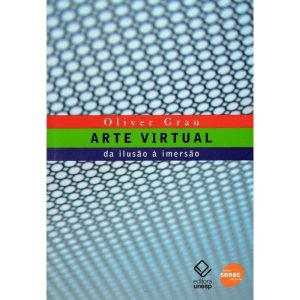 ARTE VIRTUAL: DA ILUSÃO À IMERSÃO - EDITORA UNESP