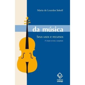 DA MÚSICA - 2ª EDIÇÃO: SEUS USOS E RECURSOS - EDITORA UNESP