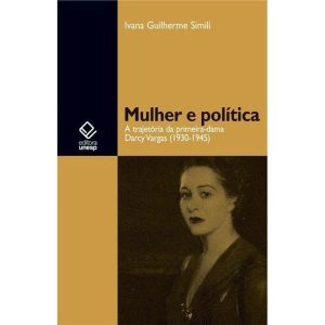 MULHER E POLÍTICA: A TRAJETÓRIA DA PRIMEIRA-DAMA D - EDITORA UNESP