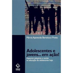 ADOLESCENTES E JOVENS... EM AÇÃO!: ASPECTOS PSÍQUI - EDITORA UNESP