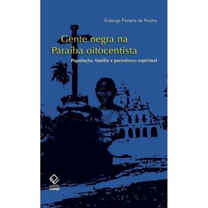 GENTE NEGRA NA PARAÍBA OITOCENTISTA: POPULAÇÃO, FA - EDITORA UNESP