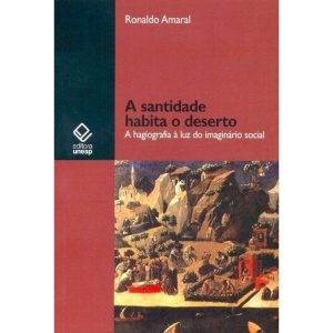 A SANTIDADE HABITA O DESERTO: A HAGIOGRAFIA À LUZ  - EDITORA UNESP