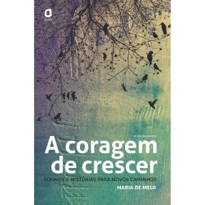 A CORAGEM DE CRESCER: SONHOS E HISTÓRIAS PARA NOVO - EDITORA ÁGORA