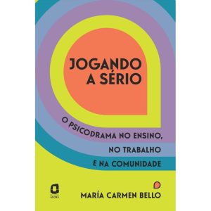 JOGANDO A SÉRIO: O PSICODRAMA NO ENSINO, NO TRABAL - EDITORA ÁGORA