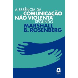 A ESSÊNCIA DA COMUNICAÇÃO NÃO VIOLENTA SEGUNDO MAR - EDITORA ÁGORA