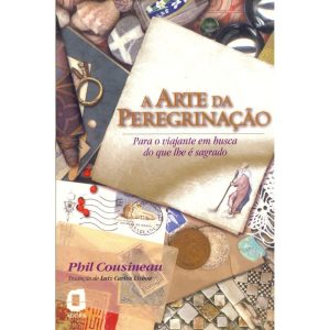 A ARTE DA PEREGRINAÇÃO: PARA O VIAJANTE EM BUSCA D - EDITORA ÁGORA