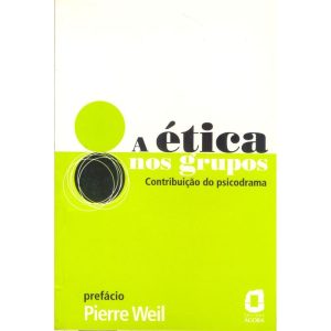 A ÉTICA NOS GRUPOS: A CONTRIBUIÇÃO DO PSICODRAMA - EDITORA ÁGORA