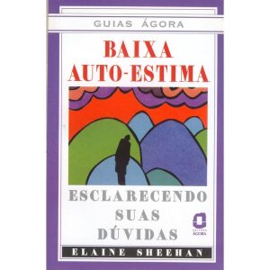 BAIXA AUTOESTIMA: ESCLARECENDO SUAS DÚVIDAS - EDITORA ÁGORA