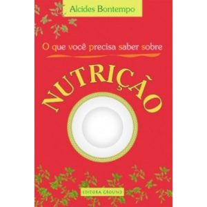 O que você precisa saber sobre nutrição - EDITORA GROUND LTDA