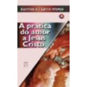 PRATICA DO AMOR A JESUS CRISTO - ESCRITOS... VOL 4 - EDITORA SANTUÁRIO