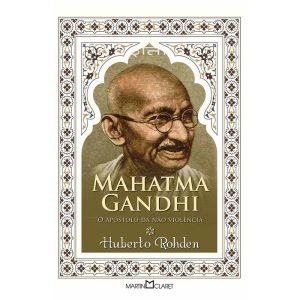 MAHATMA GANDHI: O APÓSTOLO DA NÃO VIOLÊNCIA - MARTIN CLARET