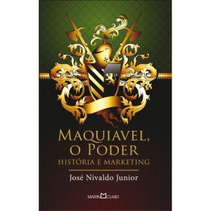 MAQUIAVEL, O PODER: HISTÓRIA E MARKETING - MARTIN CLARET