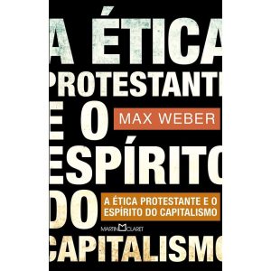 A ÉTICA PROTESTANTE E O ESPÍRITO DO CAPITALISMO - MARTIN CLARET