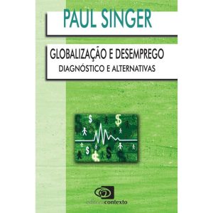 GLOBALIZAÇÃO E DESEMPREGO - DIAGNÓSTICO E ALTERNAT - EDITORA CONTEXTO CP