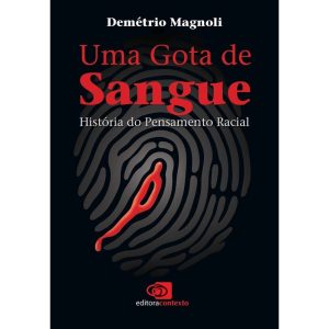 UMA GOTA DE SANGUE - HISTÓRIA DO PENSAMENTO RACIAL - EDITORA CONTEXTO