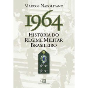 1964: HISTÓRIA DO REGIME MILITAR BRASILEIRO - EDITORA CONTEXTO