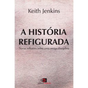 A HISTÓRIA REFIGURADA - EDITORA CONTEXTO