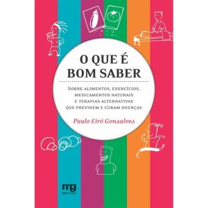 O QUE É BOM SABER: SOBRE ALIMENTOS, EXERCÍCIOS, ME - MG EDITORES