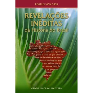 REVELAÇÕES INÉDITAS DA HISTÓRIA DO BRASIL - ORDEM DO GRAAL NA TERRA