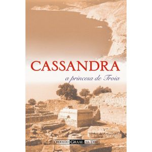 CASSANDRA, A PRINCESA DE TROIA - ORDEM DO GRAAL NA TERRA