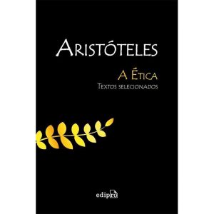 ARISTÓTELES - A ÉTICA: TEXTOS SELECIONADOS - EDIPRO