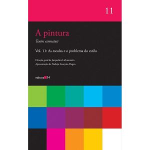A PINTURA - VOL. 11: AS ESCOLAS E O PROBLEMA DO ES - EDITORA 34