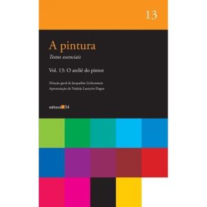 A PINTURA - VOL. 13: O ATELIÊ DO PINTOR - EDITORA 34