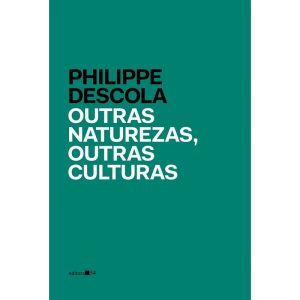 OUTRAS NATUREZAS, OUTRAS CULTURAS - EDITORA 34