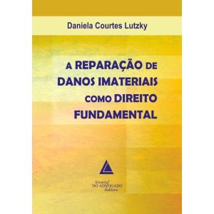 A REPARAÇÃO DE DANOS IMATERIAIS COMO DIREITO FUNDA - LIVRARIA DO ADVOGADO