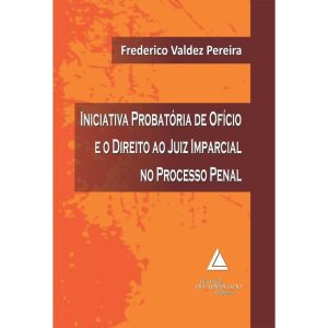INICIATIVA PROBATÓRIA DE OFÍCIO E O DIREITO AO JUI - LIVRARIA DO ADVOGADO