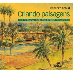 CRIANDO PAISAGENS: GUIA DE ARQUITETURA PAISAGÍSTIC - SENAC SÃO PAULO