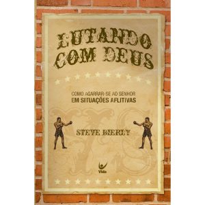 Lutando com Deus: Como agarrar-se ao Senhor em sit - EDITORA VIDA