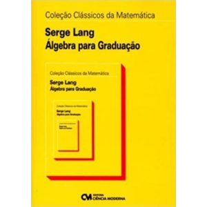 ALGEBRA PARA GRADUACAO - COL. CLASSICOS DA  MATEMA - CIENCIA MODERNA