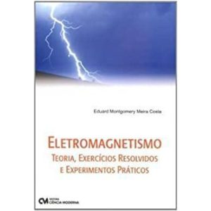 ELETROMAGNETISMO: TEORIA, EXERCÍCIOS RESOLVIDOS E  - CIENCIA MODERNA