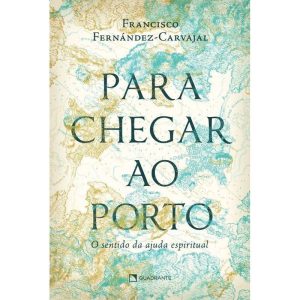 PARA CHEGAR AO PORTO: O SENTIDO DA AJUDA ESPIRITUA - QUADRANTE