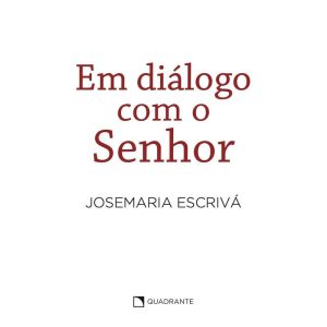 EM DIÁLOGO COM O SENHOR: TEXTOS DA PREGAÇÃO ORAL - QUADRANTE