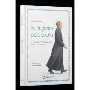 AS PEGADAS PARA O CÉU: A VIDA DE SÃO JOSEMARIA PAR - QUADRANTE