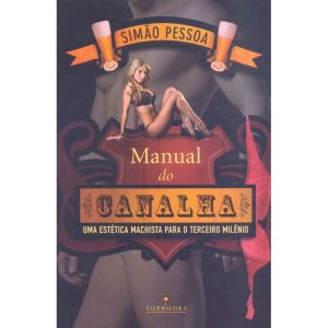 MANUAL DO CANALHA: UMA ESTÉTICA MACHISTA PARA O TE - TOPBOOKS