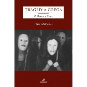 TRAGÉDIA GREGA: O MITO EM CENA - ATELIÊ EDITORIAL