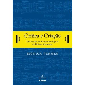 CRÍTICA E CRIAÇÃO: UM ESTUDO DA KREISLERIANA OP. 1 - ATELIÊ EDITORIAL