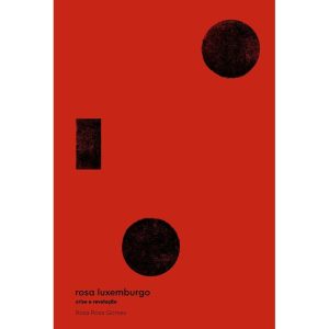 ROSA LUXEMBURGO: CRISE E REVOLUÇÃO - ATELIÊ EDITORIAL