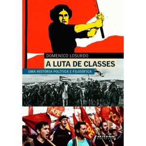 A LUTA DE CLASSES - UMA HISTÓRIA POLÍTICA E FILOSÓ - BOITEMPO