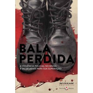 BALA PERDIDA - A VIOLÊNCIA POLICIAL NO BRASIL E OS - BOITEMPO