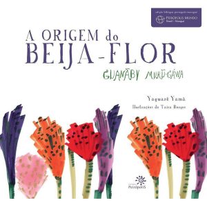 A ORIGEM DO BEIJA-FLOR: GUANÃBY MURU-GÁWA - EDITORA PEIROPOLIS LTDA