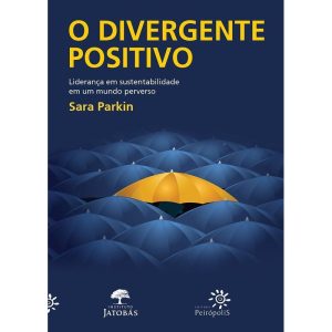 O DIVERGENTE POSITIVO: LIDERANÇA EM SUSTENTABILIDA - EDITORA PEIROPOLIS LTDA