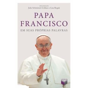PAPA FRANCISCO EM SUAS PRÓPRIAS PALAVRAS - VERUS
