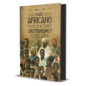 QUÃO AFRICANO É O CRISTIANISMO?: REDESCOBRINDO AS  - HAGNOS