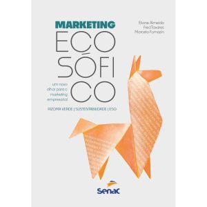 MARKETING ECOSÓFICO: UM NOVO OLHAR PARA O MARKETIN - SENAC SÃO PAULO